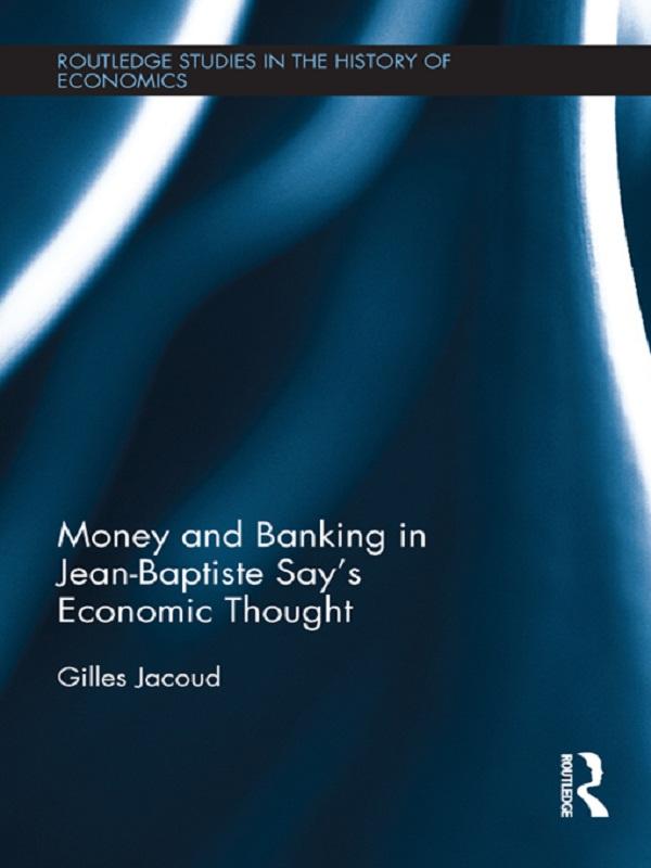 Money and Banking in Jean-Baptiste Say's Economic Thought by Gilles Jacoud