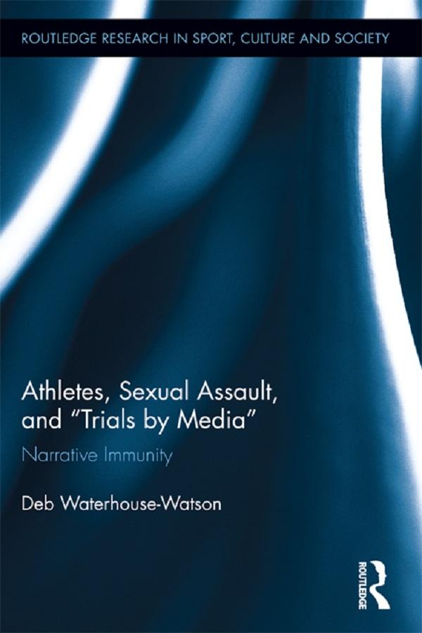 Athletes, Sexual Assault, and Trials by Media by Deb Waterhouse-Watson
