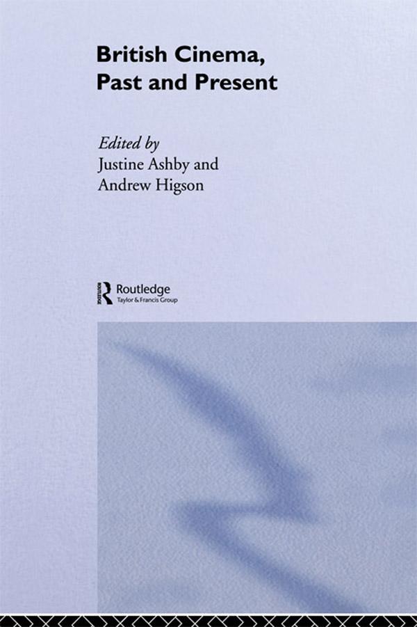 British Cinema, Past and Present by Andrew Higson, Justine Ashby