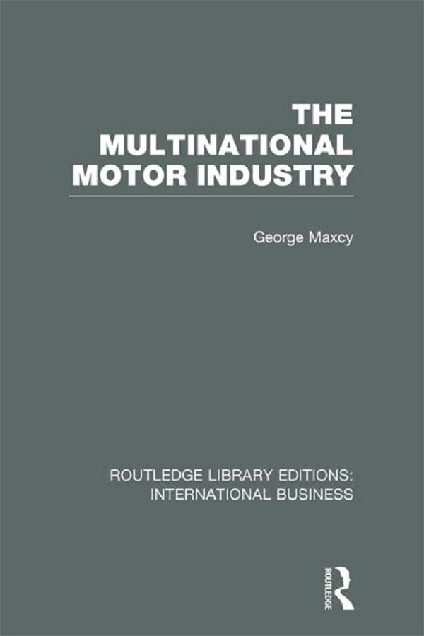 The Multinational Motor Industry (RLE International Business) by George Maxcy