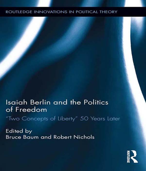 Isaiah Berlin and the Politics of Freedom by Bruce Baum, Robert Nichols
