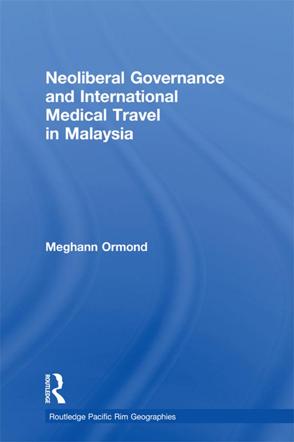 Neoliberal Governance and International Medical Travel in Malaysia by Meghann Ormond