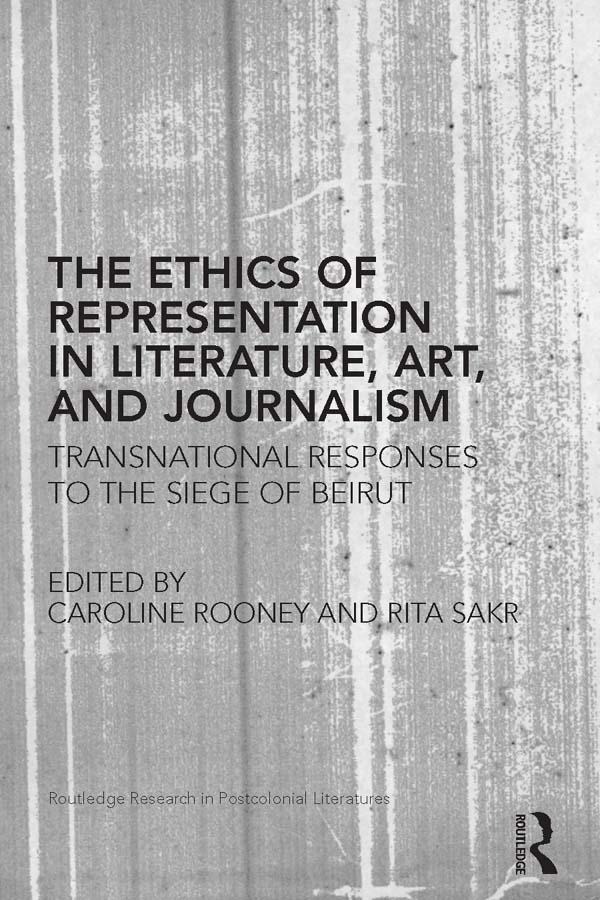 The Ethics of Representation in Literature, Art, and Journalism by Caroline Rooney, Rita Sakr