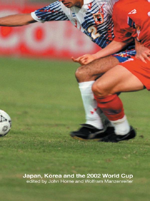 Japan, Korea and the 2002 World Cup by John Horne, Wolfram Manzenreiter