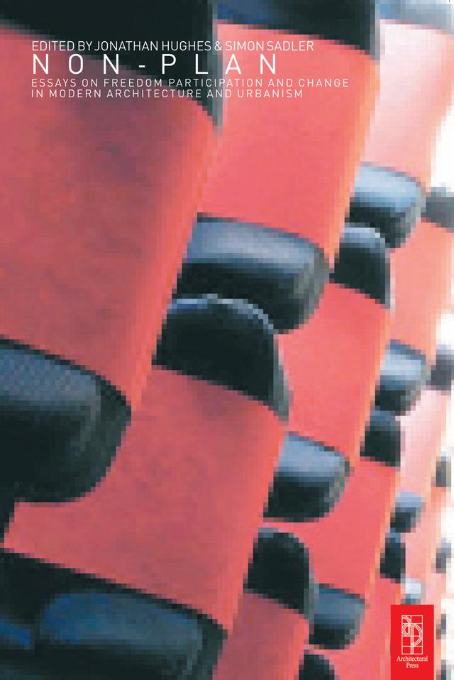 Non-Plan: Essays on Freedom, Participation and Change in Modern Architecture and Urbanism by Jonathan Hughes, Simon Sadler