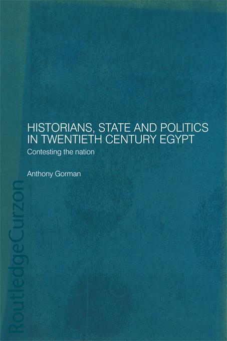 Historians, State and Politics in Twentieth Century Egypt by Anthony Gorman