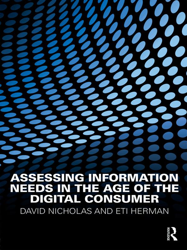Assessing Information Needs in the Age of the Digital Consumer by David Nicholas