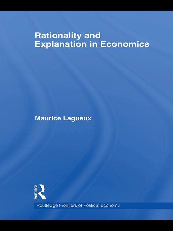 Rationality and Explanation in Economics by Maurice Lagueux