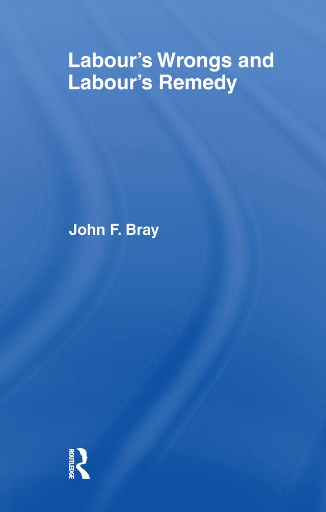 Labour's Wrongs and Labour's Remedy by John F. Bray