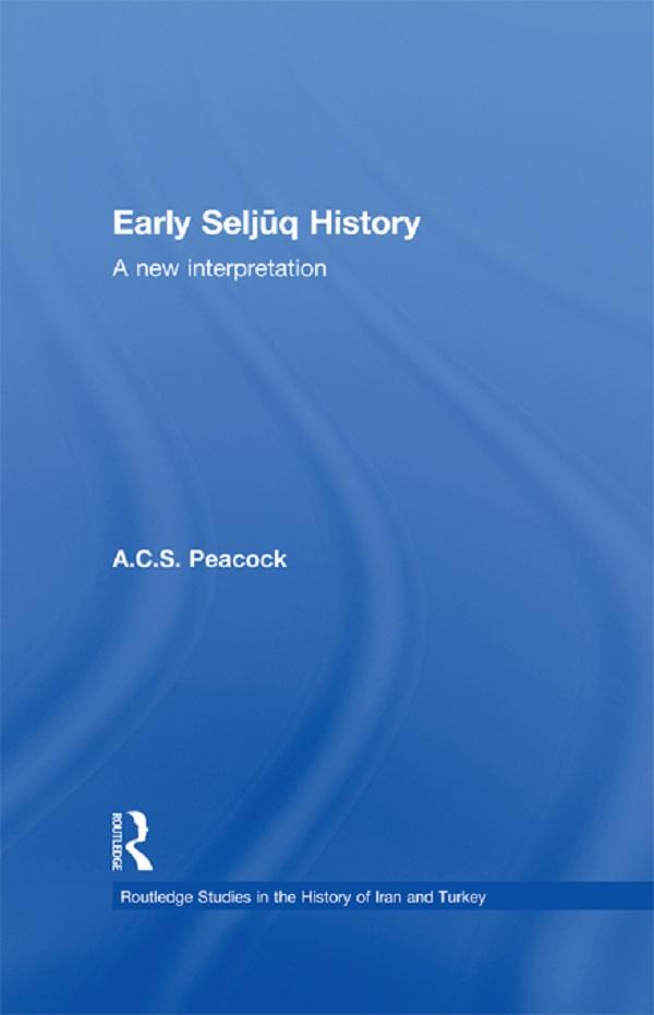Early Seljuq History by A.C.S. Peacock