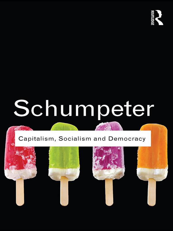 Capitalism, Socialism and Democracy by Joseph A. Schumpeter