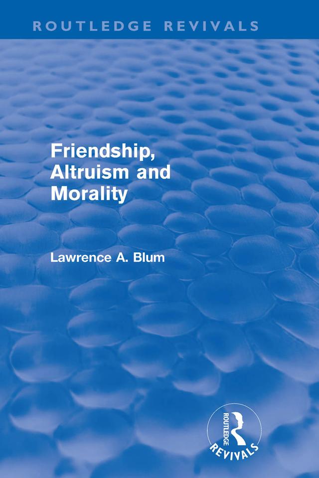 Friendship, Altruism and Morality (Routledge Revivals) by Laurence A. Blum