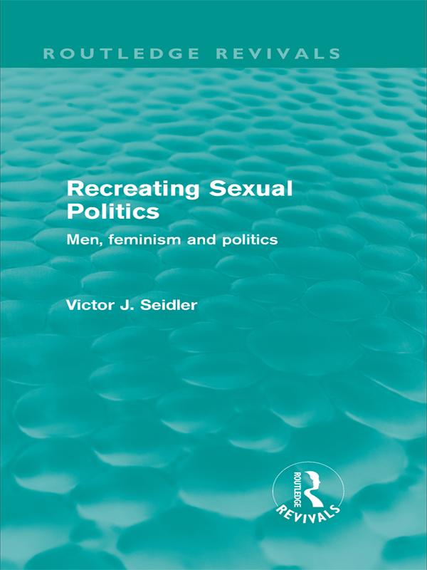 Recreating Sexual Politics (Routledge Revivals) by Victor Seidler