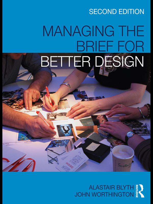 Managing the Brief for Better Design by Alastair Blyth, John Worthington