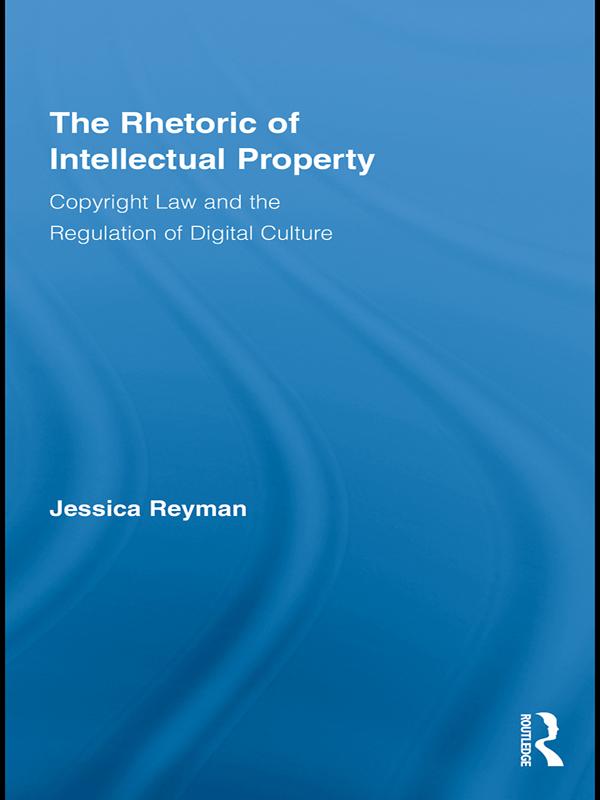 The Rhetoric of Intellectual Property by Jessica Reyman
