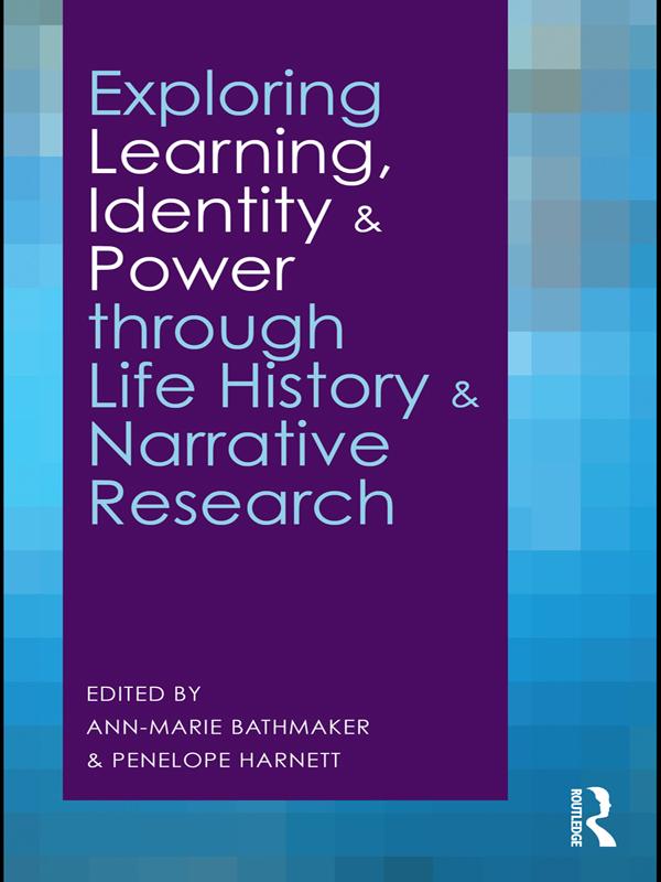 Exploring Learning, Identity and Power through Life History and Narrative Research by Ann-Marie Bathmaker, Penelope Harnett