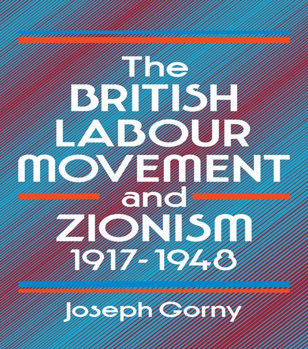 The British Labour Movement and Zionism, 1917-1948 by Joseph Gorny