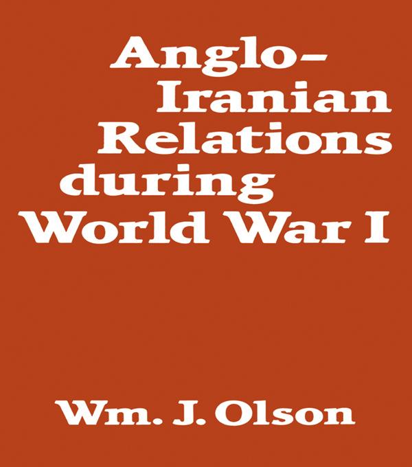 Anglo-Iranian Relations During World War I by William J. Olson