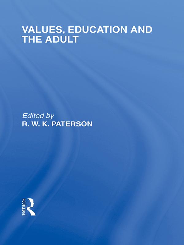 Values, Education and the Adult (International Library of the Philosophy of Education Volume 16) by R.W.K. Paterson