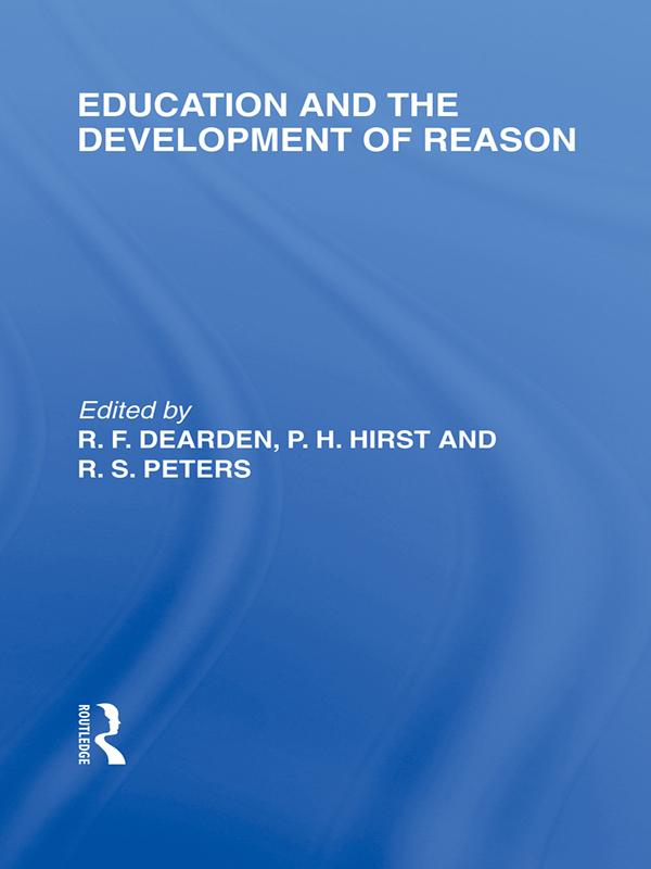 Education and the Development of Reason (International Library of the Philosophy of Education Volume 8) by Paul H. Hirst, R.F. Dearden, R.S. Peters