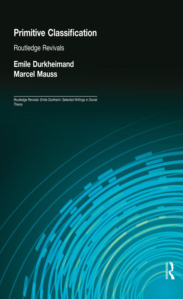 Primitive Classification (Routledge Revivals) by Emile Durkheim, Marcel Mauss
