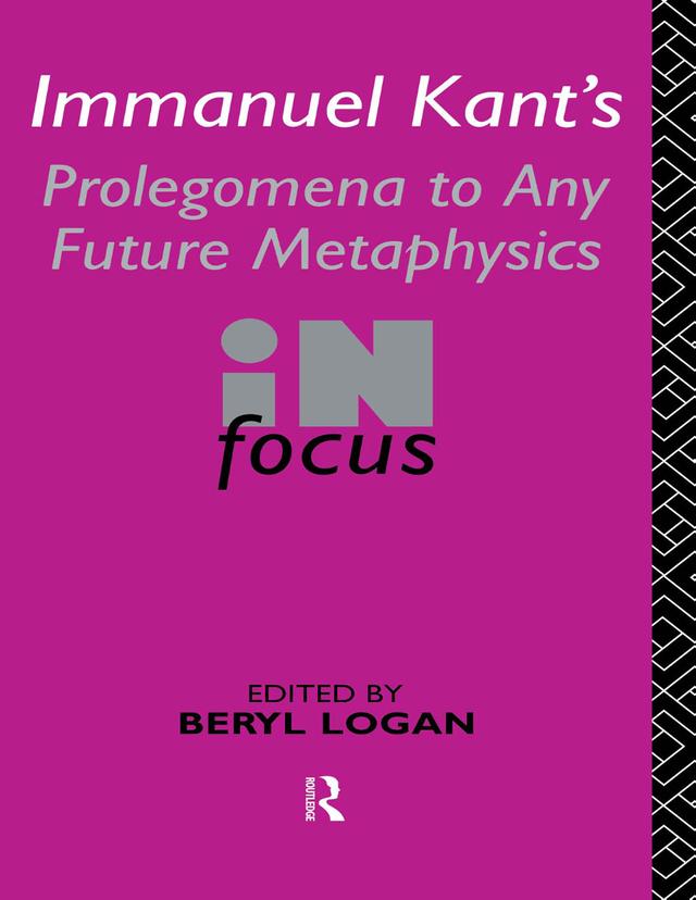 Immanuel Kant's Prolegomena to Any Future Metaphysics in Focus by Beryl Logan