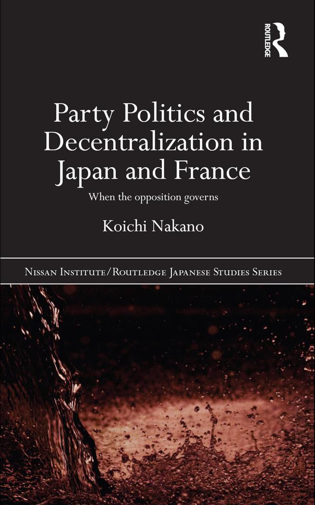 Party Politics and Decentralization in Japan and France by Koichi Nakano