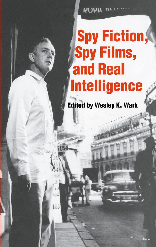 Spy Fiction, Spy Films and Real Intelligence by Wesley K. Wark