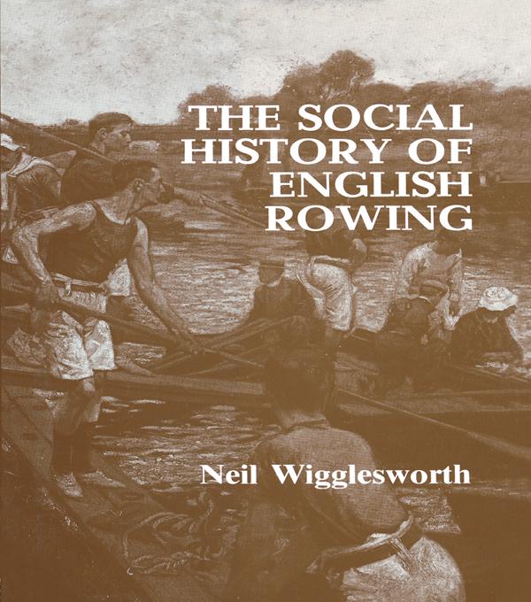 The Social History of English Rowing by Neil Wigglesworth