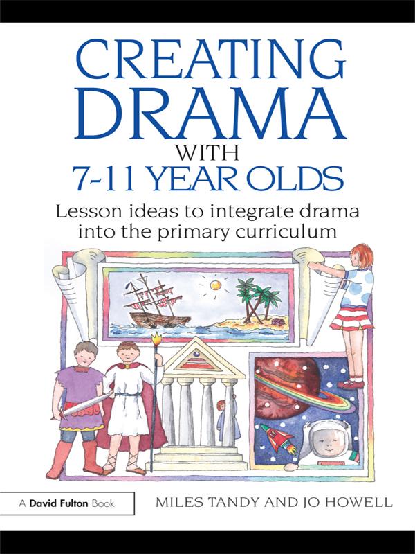 Creating Drama with 7-11 Year Olds by Jo Howell, Miles Tandy
