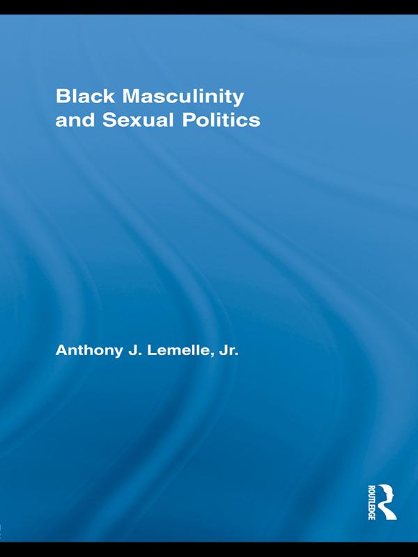 Black Masculinity and Sexual Politics by Anthony J. Lemelle, Jr.