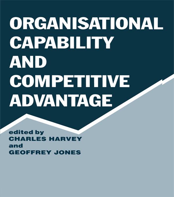 Organisational Capability and Competitive Advantage by Charles Harvey, Geoffrey Jones