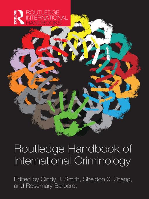 Routledge Handbook of International Criminology by Cindy J. Smith, Rosemary Barberet, Sheldon X. Zhang