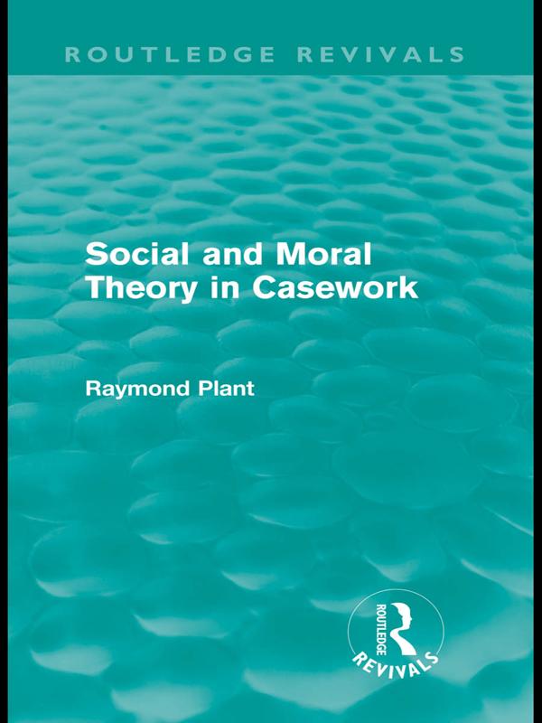 Social and Moral Theory in Casework (Routledge Revivals) by Raymond Plant