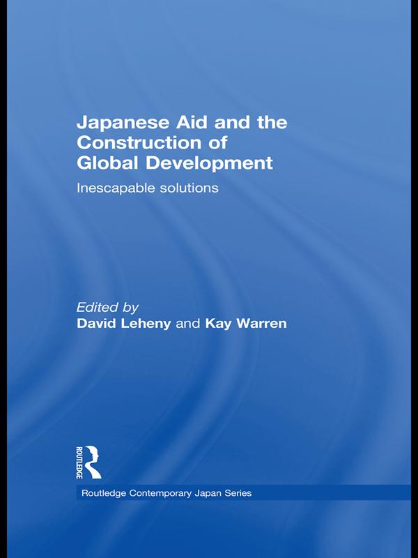Japanese Aid and the Construction of Global Development by David Leheny, Kay Warren