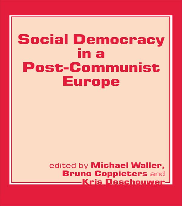 Social Democracy in a Post-communist Europe by Bruno Coppieters, Kris Deschouwer, Michael Waller