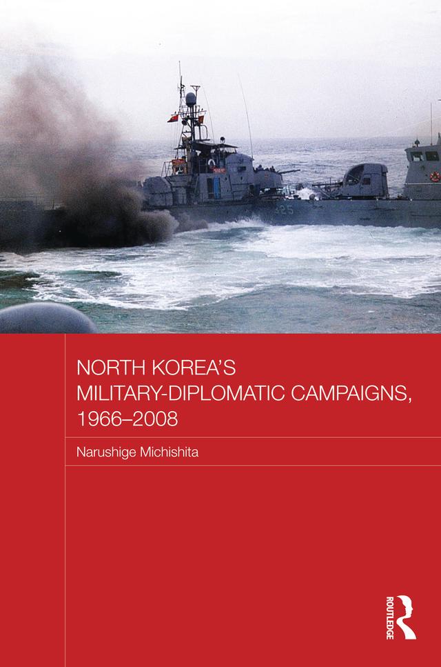 North Korea's Military-Diplomatic Campaigns, 1966-2008 by Narushige Michishita