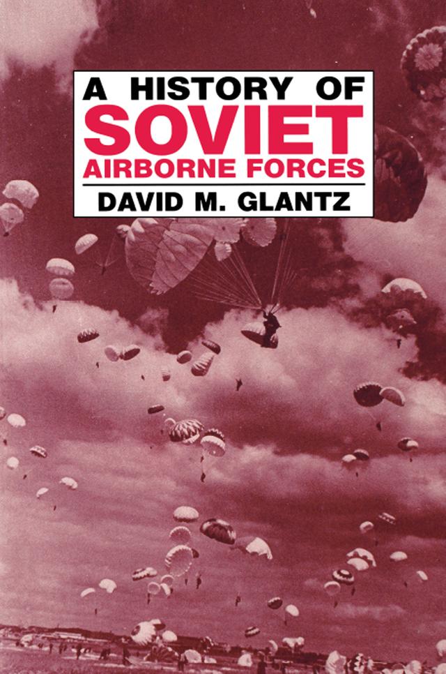 A History of Soviet Airborne Forces by David M. Glantz