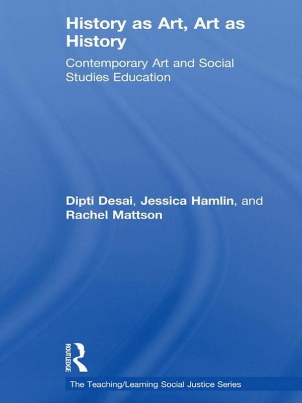 History as Art, Art as History by Dipti Desai, Jessica Hamlin, Rachel Mattson