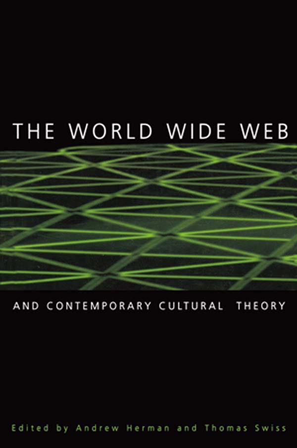 The World Wide Web and Contemporary Cultural Theory by Andrew Herman, Thomas Swiss