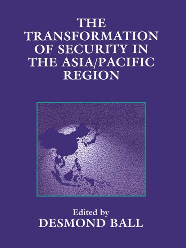 The Transformation of Security in the Asia/Pacific Region by Desmond Ball