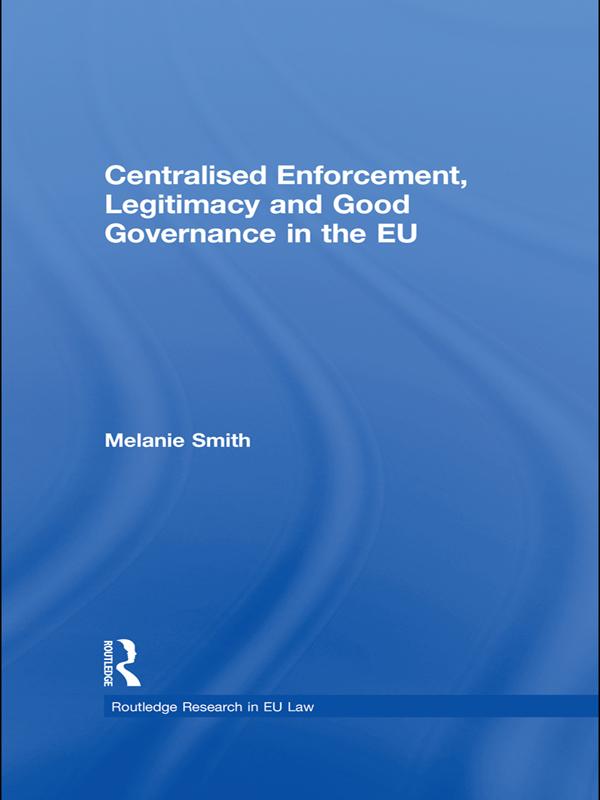 Centralised Enforcement, Legitimacy and Good Governance in the EU by Melanie Smith