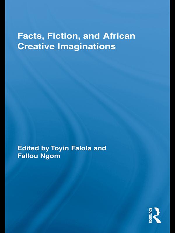 Facts, Fiction, and African Creative Imaginations by Fallou Ngom, Toyin Falola