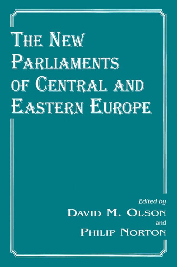 The New Parliaments of Central and Eastern Europe by David M. Olson, Philip Norton