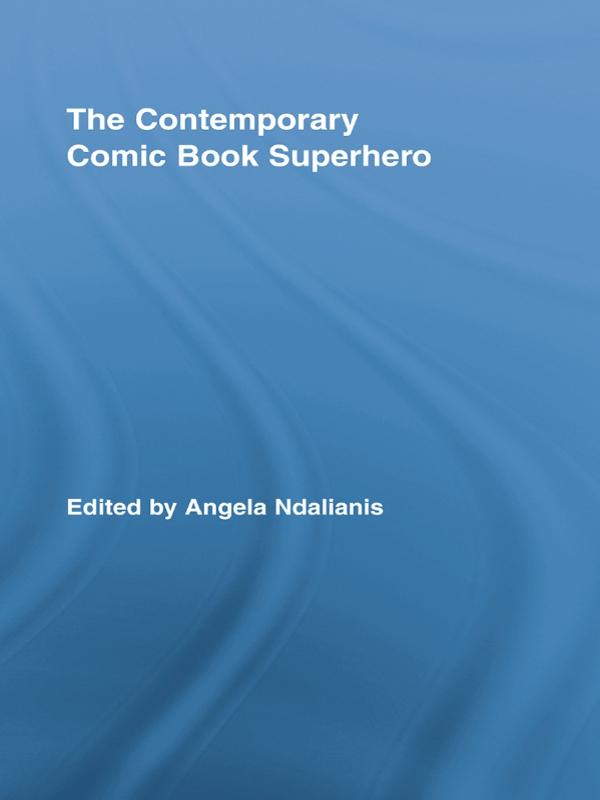 The Contemporary Comic Book Superhero by Angela Ndalianis