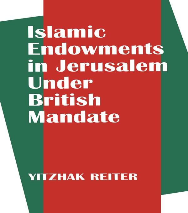 Islamic Endowments in Jerusalem Under British Mandate by Yitzhak Reiter