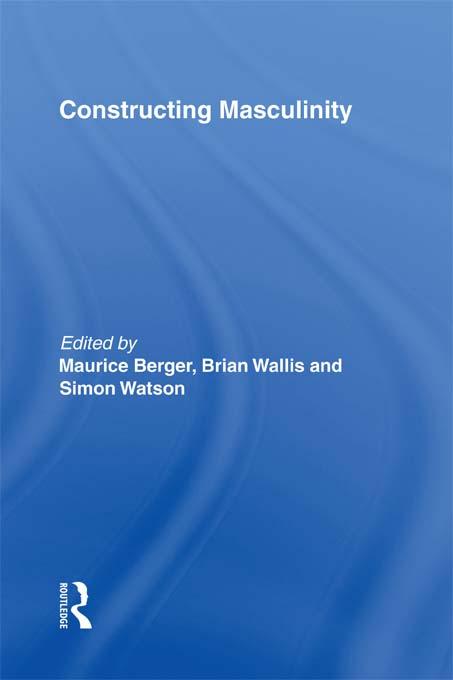 Constructing Masculinity by Brian Wallis, Maurice Berger, Simon Watson