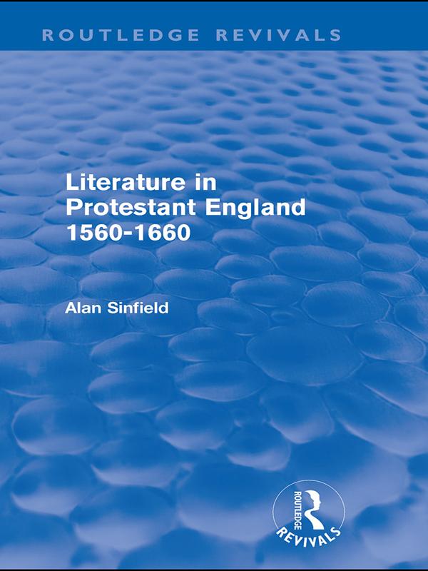 Literature in Protestant England, 1560-1660 (Routledge Revivals) by Alan Sinfield