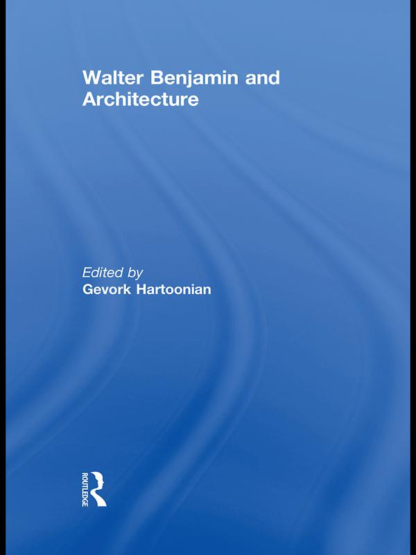 Walter Benjamin and Architecture by Gevork Hartoonian