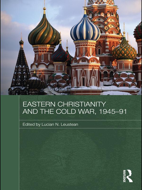 Eastern Christianity and the Cold War, 1945-91 by Lucian Leustean